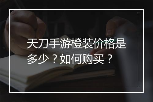 天刀手游橙装价格是多少？如何购买？