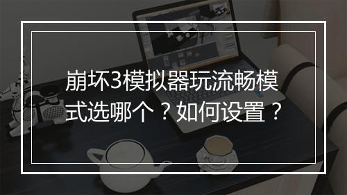 崩坏3模拟器玩流畅模式选哪个？如何设置？