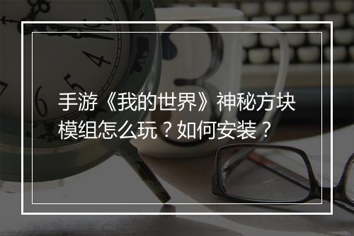 手游《我的世界》神秘方块模组怎么玩？如何安装？