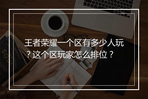 王者荣耀一个区有多少人玩？这个区玩家怎么排位？