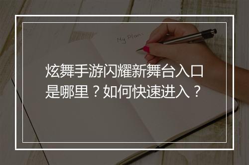 炫舞手游闪耀新舞台入口是哪里？如何快速进入？