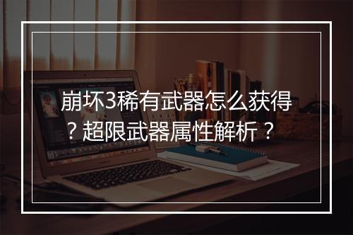 崩坏3稀有武器怎么获得？超限武器属性解析？