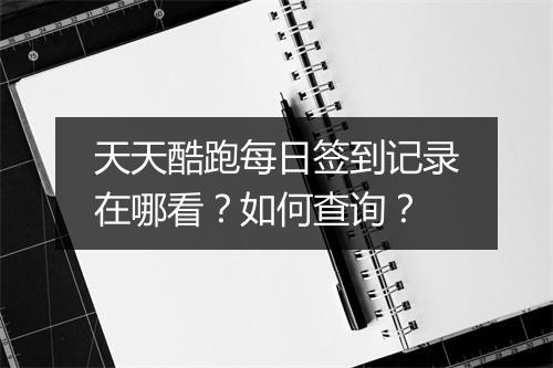 天天酷跑每日签到记录在哪看？如何查询？
