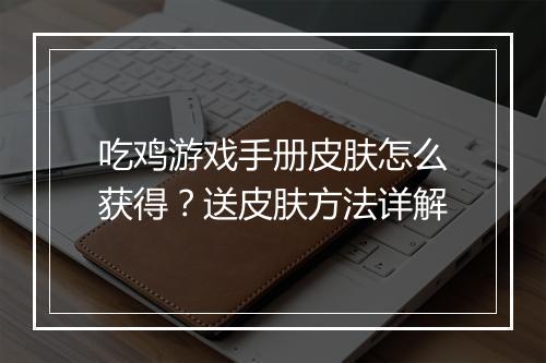 吃鸡游戏手册皮肤怎么获得？送皮肤方法详解