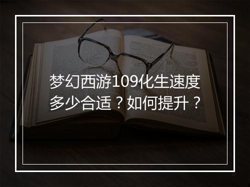 梦幻西游109化生速度多少合适？如何提升？