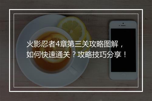 火影忍者4章第三关攻略图解，如何快速通关？攻略技巧分享！