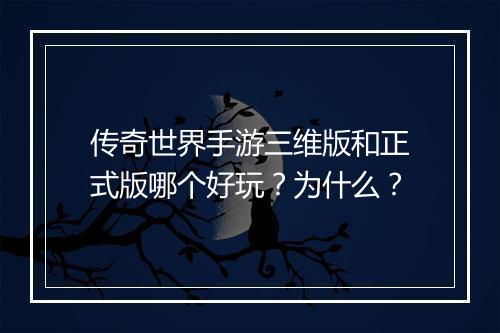 传奇世界手游三维版和正式版哪个好玩？为什么？