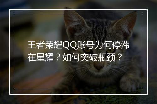 王者荣耀QQ账号为何停滞在星耀？如何突破瓶颈？