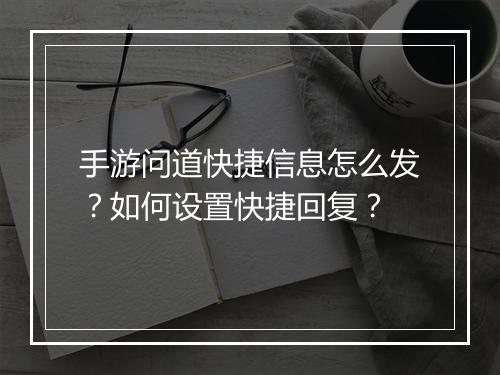 手游问道快捷信息怎么发？如何设置快捷回复？