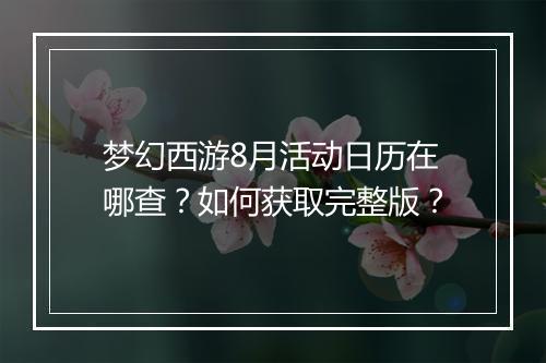 梦幻西游8月活动日历在哪查？如何获取完整版？