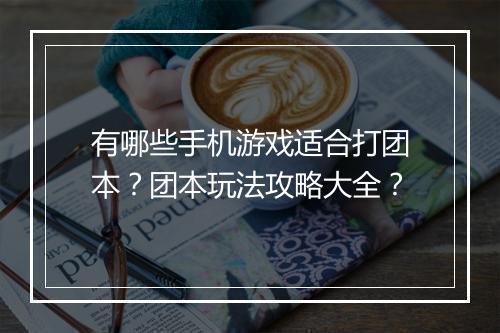 有哪些手机游戏适合打团本？团本玩法攻略大全？