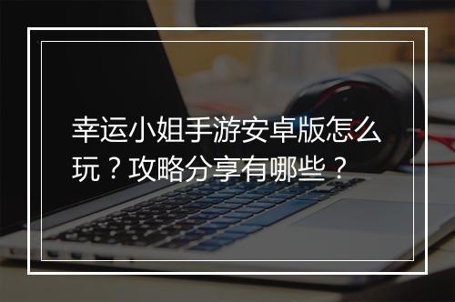 幸运小姐手游安卓版怎么玩？攻略分享有哪些？