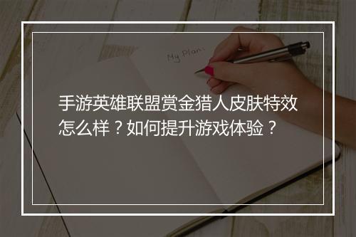 手游英雄联盟赏金猎人皮肤特效怎么样？如何提升游戏体验？