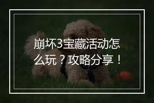 崩坏3宝藏活动怎么玩？攻略分享！