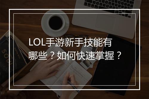 LOL手游新手技能有哪些？如何快速掌握？