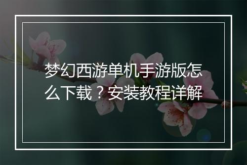 梦幻西游单机手游版怎么下载？安装教程详解