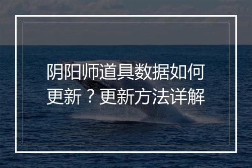 阴阳师道具数据如何更新?更新方法详解