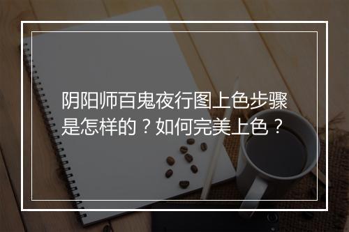 阴阳师百鬼夜行图上色步骤是怎样的?如何完美上色?