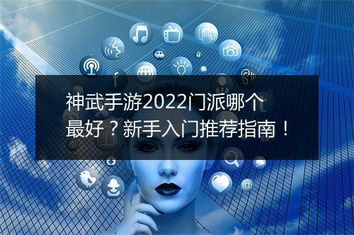 神武手游2022门派哪个最好?新手入门推荐指南!