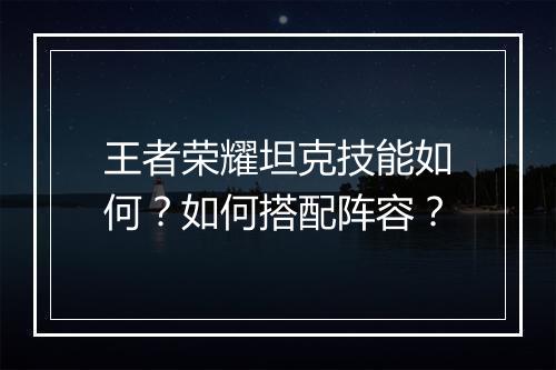 王者荣耀坦克技能如何?如何搭配阵容?