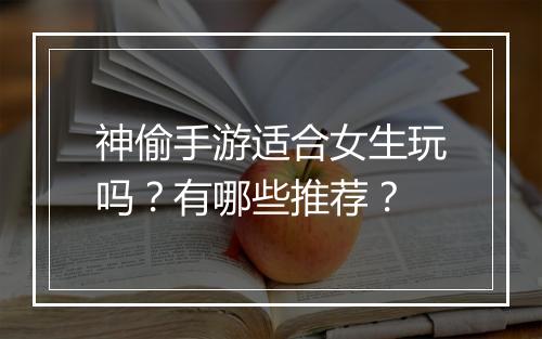 神偷手游适合女生玩吗?有哪些推荐?