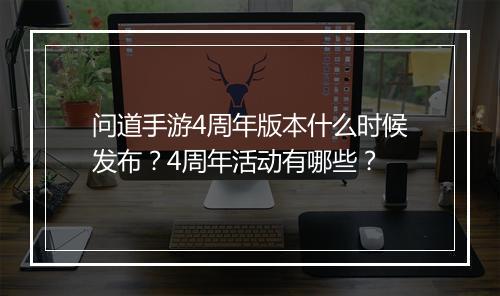 问道手游4周年版本什么时候发布？4周年活动有哪些？
