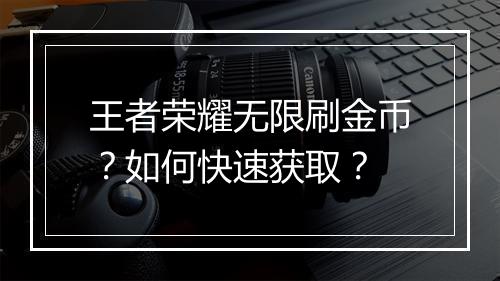 王者荣耀无限刷金币?如何快速获取?