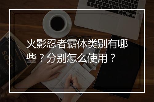 火影忍者霸体类别有哪些?分别怎么使用?