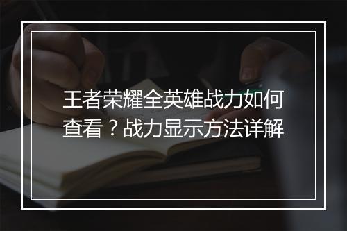 王者荣耀全英雄战力如何查看?战力显示方法详解