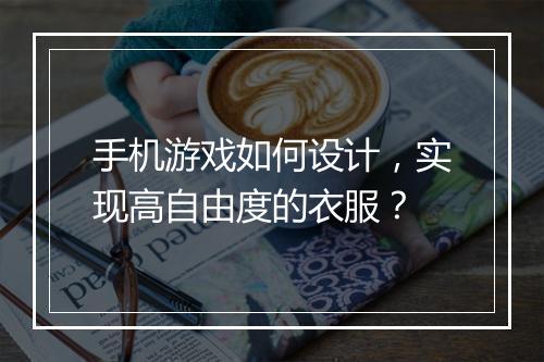 手机游戏如何设计,实现高自由度的衣服?
