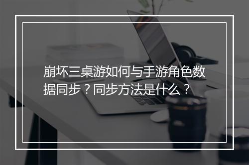 崩坏三桌游如何与手游角色数据同步?同步方法是什么?