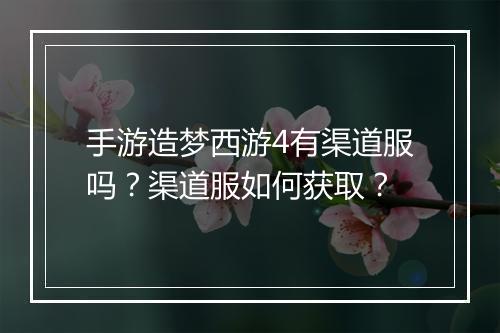 手游造梦西游4有渠道服吗？渠道服如何获取？