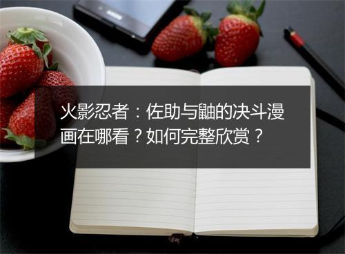 火影忍者：佐助与鼬的决斗漫画在哪看？如何完整欣赏？