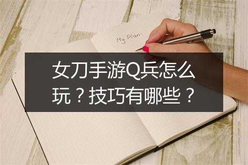 女刀手游Q兵怎么玩?技巧有哪些?
