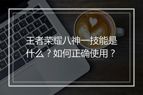 王者荣耀八神一技能是什么?如何正确使用?