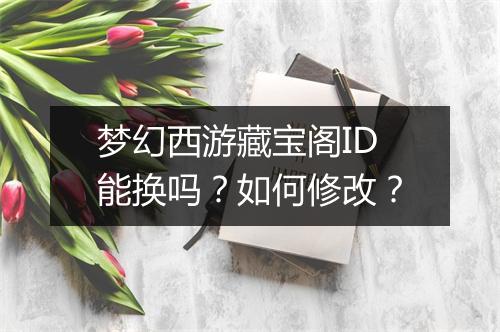 梦幻西游藏宝阁ID能换吗？如何修改？