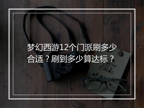 梦幻西游12个门派刷多少合适?刷到多少算达标?