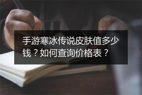 手游寒冰传说皮肤值多少钱?如何查询价格表?