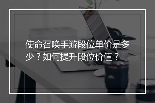 使命召唤手游段位单价是多少?如何提升段位价值?
