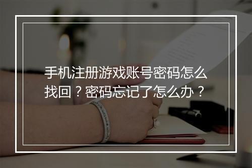 手机注册游戏账号密码怎么找回?密码忘记了怎么办?