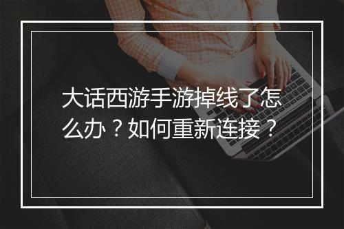 大话西游手游掉线了怎么办?如何重新连接?