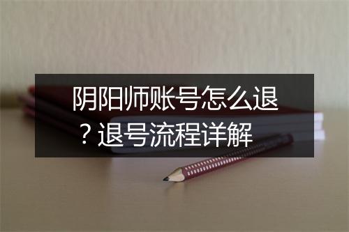 阴阳师账号怎么退？退号流程详解