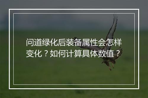 问道绿化后装备属性会怎样变化？如何计算具体数值？