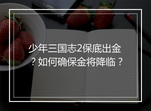 少年三国志2保底出金？如何确保金将降临？