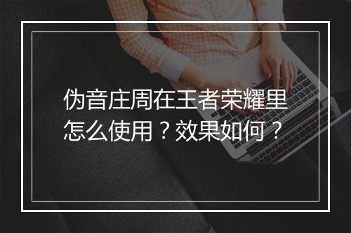 伪音庄周在王者荣耀里怎么使用?效果如何?