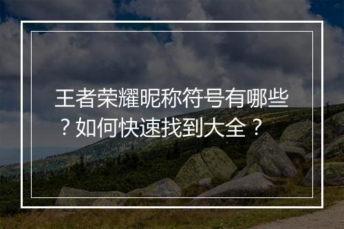 王者荣耀昵称符号有哪些？如何快速找到大全？
