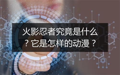 火影忍者究竟是什么？它是怎样的动漫？