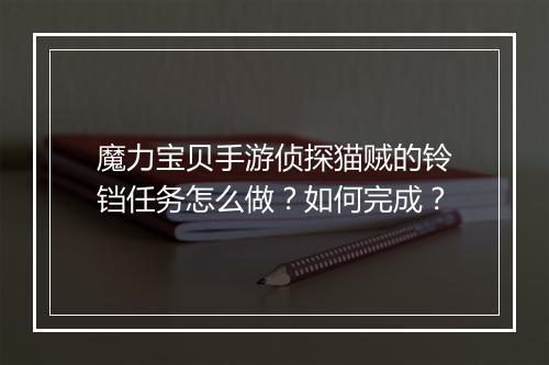 魔力宝贝手游侦探猫贼的铃铛任务怎么做？如何完成？