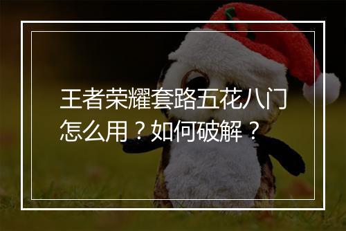 王者荣耀套路五花八门怎么用?如何破解?