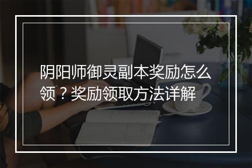 阴阳师御灵副本奖励怎么领?奖励领取方法详解
